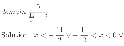 The domain of 5/(\frac{11){x}+2} is x<-11/2 \lor-11/2 <x<0\lor x>0